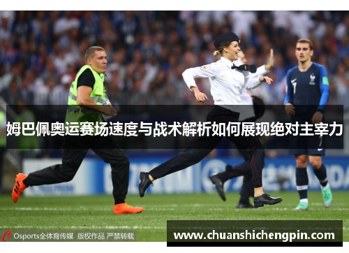 姆巴佩奥运赛场速度与战术解析如何展现绝对主宰力