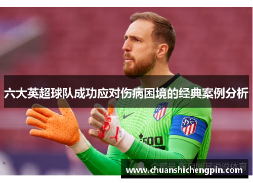 六大英超球队成功应对伤病困境的经典案例分析