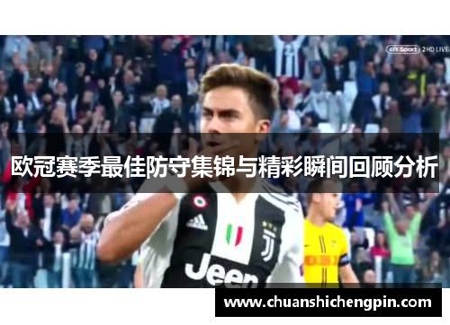 欧冠赛季最佳防守集锦与精彩瞬间回顾分析