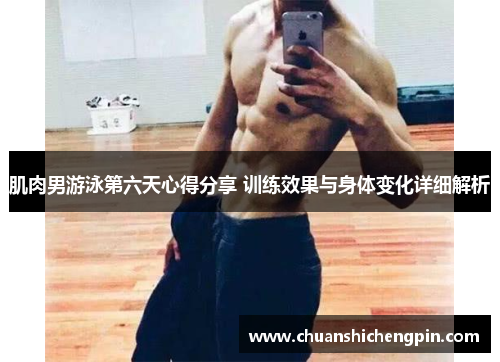 肌肉男游泳第六天心得分享 训练效果与身体变化详细解析